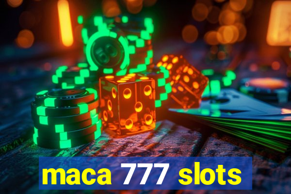 maca 777 slots